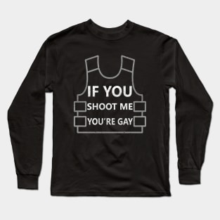 If you shoot me you're gay Long Sleeve T-Shirt